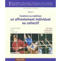 Conduire ou maîtriser un affrontement individuel ou collectif - Tome 4: Tennis de table, Lutte, Volley-ball - Joël Dugal, Claude Berra