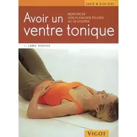 Avoir un ventre tonique: Renforcer son plancher pelvien au quotidien - Irene Lang-Reeves, Manuel Boghossian