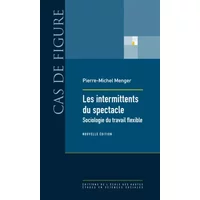 Les intermittents du spectacle : Sociologie du travail flexible - Pierre-Michel Menger