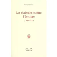 Les écrivains contre l'écriture (1900-2000) - Laurent Nunez
