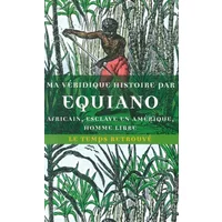 Ma véridique histoire: Africain, esclave en Amérique, homme libre - Olaudah Equiano, Régine Mfoumou-Arthur, Régine Mfoumou-Arthur