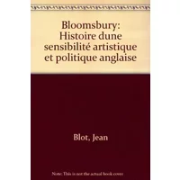 Bloomsbury : Histoire d'une sensibilité artistique et politique anglaise - Jean Blot