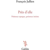 Près d'elle: Présence opaque, présence intime - François Jullien