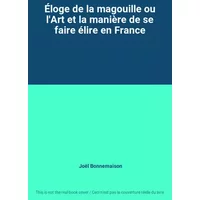 Éloge de la magouille ou l'Art et la manière de se faire élire en France - Joël Bonnemaison