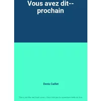 Vous avez dit-- prochain - Denis Caillet