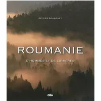 Roumanie : D'hommes et de lumières - Olivier Bourguet