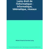 Lamy droit de l'informatique : Informatique, télématique, réseaux - Michel Vivant, Services Lamy