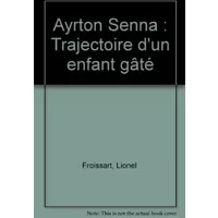 Ayrton Senna : Trajectoire d'un enfant gâté - Lionel Froissart