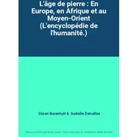 L'âge de pierre : En Europe, en Afrique et au Moyen-Orient (L'encyclopédie de l'humanité.) - Göran Burenhult, Isabelle Delvallée