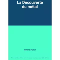 La Découverte du métal - KNAUTH PERCY