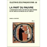 La part du pauvre : L'assistance dans les pays du bas Rhône du XIIe siècle au milieu du XVe siècle, (deux volumes, tome 1 et tome 2) - Daniel le Blévec