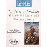 Le héros et l'histoire sur la scène romantique : Kleist, Musset, Slowacki - Haddad-Wotling Karen (coord.)