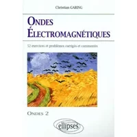 Les ondes électromagnétiques : exercices et problèmes corrigés et commentés, posés à l'écrit et à l'oral des concours - Garing