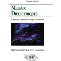 Milieux diélectriques: électromagnétisme dans la matière : exercices et problèmes corrigés et commentés posés à l§écrit et à l'oral des conc -