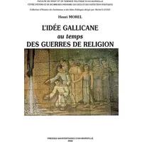 L'idée gallicane au temps des guerres de religion - Henri Morel