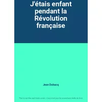 J'étais enfant pendant la Révolution française - Jean Dubacq