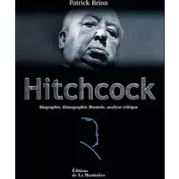 Hitchcock. Biographie, filmographie illustrée, analyse critique - Patrick Brion