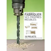 Fabriquer ses propres meubles: 18 projets rapides et faciles à réaliser chez vous - Alan Bridgewater, Gill Bridgewater