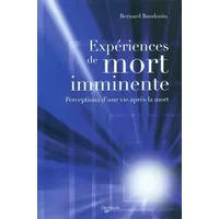 Expériences de mort imminente : Perceptions d'une vie après la mort - Bernard Baudouin