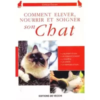 Comment élever, nourrir et soigner son chat - Camille Olivier