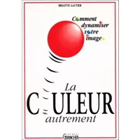 LA COULEUR AUTREMENT COMMENT DYNAMISER VOTRE IMAGE - Brigitte Gautier