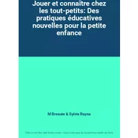 Jouer et connaître chez les tout-petits: Des pratiques éducatives nouvelles pour la petite enfance