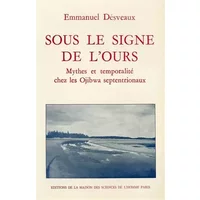 Sous le signe de l'ours : mythes et temporalité chez les ojibwa septentrionaux - Desveaux