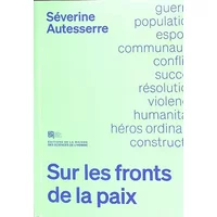 Sur les fronts de la paix: Guide de l'activiste pour un monde nouveau - Séverine Autesserre