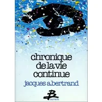 Chronique de la vie continue - Jacques A Bertrand