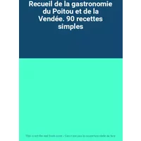 Recueil de la gastronomie du Poitou et de la Vendée. 90 recettes simples