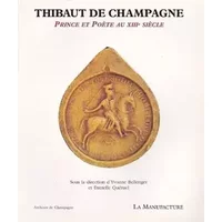 Thibaut de Champagne, prince et poète au XIIIe siècle - Yvonne Bellenger, Danielle Quéruel