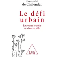 Le Défi urbain: Retrouver le désir de vivre en ville - Pierre-André de Chalendar