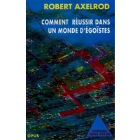 COMMENT REUSSIR DANS UN MONDE D'EGOISTES. : Théorie du comportement coopératif - Robert Axelrod