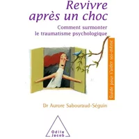 Revivre après un choc: Comment surmonter le traumatisme psychologique - Aurore Sabouraud-Séguin