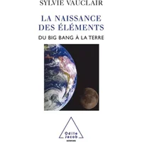 La naissance des éléments : Du Big Bang à la Terre - Sylvie Vauclair