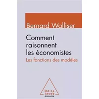 Comment raisonnent les économistes: Les fonctions des modèles - bernard Walliser