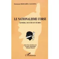 LE NATIONALISME CORSE: Genèse, succès et échec - Emmanuel Bernabeu-Casanova
