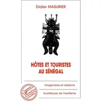 Hôtes et Touristes au Sénégal: Imaginaires et relations touristiques de l'exotisme - Didier Masurier