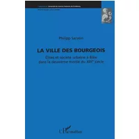 La Ville des Bourgeois: Elites et société urbaine à Bâle dans la deuxième moitié du XIXe siècle - Philippe Sarasin