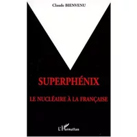 Superphénix. Le nucléaire à la française - Claude Bienvenu
