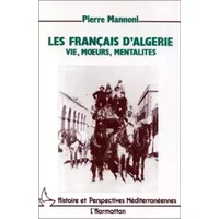 Les Français d'Algérie: Vie, moeurs, mentalités - Pierre Mannoni