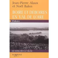 Boire et déboires en val de Loire - Jean-Pierre Alaux, Noël Balen