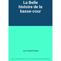 La Belle histoire de la basse-cour - Jean-Claude Périquet