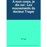 A mon corps, je dis oui : Les mouvements du docteur Trager - M Trager
