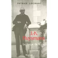 Joris-Karl (J.-K.) Huysmans, le forçat de la vie - Patrice Locmant