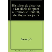 Histoires de victoires : Un siècle de sport automobile Renault, de 1899 à nos jours - Olivier Breton, Alain Prost