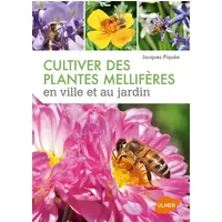 Cultiver des plantes mellifères en ville et au jardin - Jacques Piquée