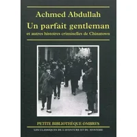 Un parfait gentleman et autres histoires criminelles de Chinatown - Achmed Abdullah