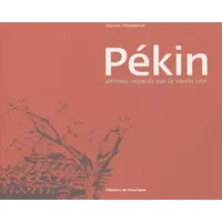 Pékin : Ultimes regards sur la vieille cité - Lao She, Charles Chauderlot