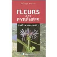 Fleurs des Pyrénées : Faciles à reconnaître - Philippe Mayoux